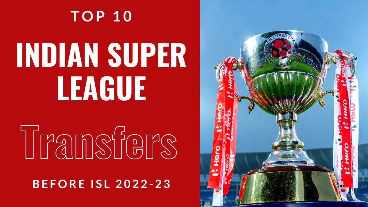 ISL 2022 23 Top 10 transfers in the Indian Super League in the